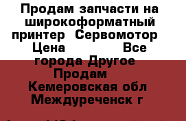 Продам запчасти на широкоформатный принтер. Сервомотор › Цена ­ 29 000 - Все города Другое » Продам   . Кемеровская обл.,Междуреченск г.